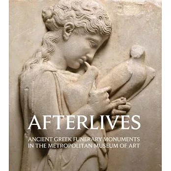 Afterlives: Ancient Greek Funerary Monuments in the Metropolitan Museum of Art