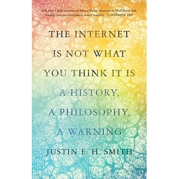 The Internet Is Not What You Think It Is: A History, a Philosophy, a Warning