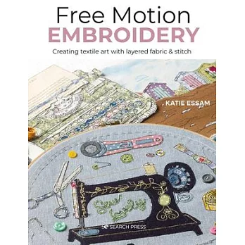 Free Motion Embroidery: Painting with Appliqué, Fabric & Stitch