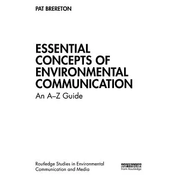 Essential concepts of environmental communication : an A-Z guide