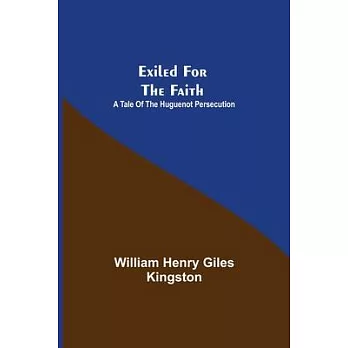 Exiled for the Faith: A Tale of the Huguenot Persecution