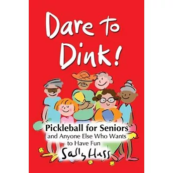 Dare to Dink!: Pickleball for Seniors and Anyone Else Who Wants to Have Fun