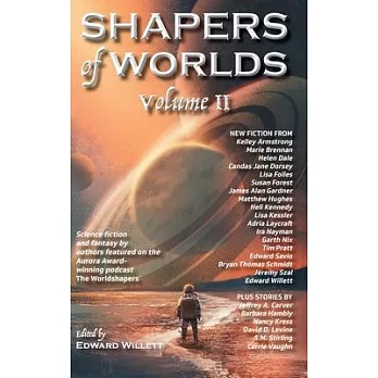 Shapers of Worlds Volume II: Science fiction and fantasy by authors featured on the Aurora Award-winning podcast The Worldshapers