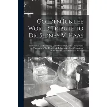 Golden Jubilee World Tribute to Dr. Sidney V. Haas: in Honor of His Pioneering Contribution to Celiac Therapy and the Treatment of the Hypertonic Infa