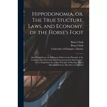 Hippodonomia, or, The True Stucture, Laws, and Economy, of the Horse’’s Foot [electronic Resource]: Also Podophthora, or A Ruinous Defect in the Princi