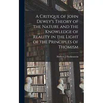 A Critique of John Dewey’’s Theory of the Nature and the Knowledge of Reality in the Light of the Principles of Thomism