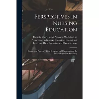 Perspectives in Nursing Education: Educational Patterns - Their Evolution and Characteristics; the Proceedings of the Workshop