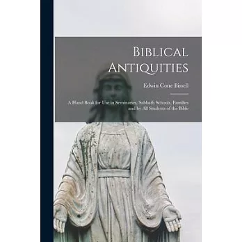 Biblical Antiquities: a Hand Book for Use in Seminaries, Sabbath Schools, Families and by All Students of the Bible