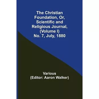 The Christian Foundation, Or, Scientific and Religious Journal, (Volume I) No. 7, July, 1880