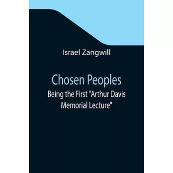 Chosen Peoples; Being the First Arthur Davis Memorial Lecture delivered before the Jewish Historical Society at University College on Easter-Passover