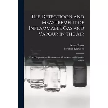 The Detectioon and Measurement of Inflammable Gas and Vapour in the Air: With a Chapter on the Detection and Measurement of Petroleum Vapour