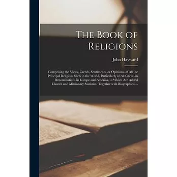 The Book of Religions; Comprising the Views, Creeds, Sentiments, or Opinions, of All the Principal Religious Sects in the World, Particularly of All C