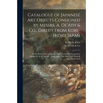 Catalogue of Japanese Art Objects Consigned by Messrs. A. De’’Ath & Co., Direct From Kobe-Hiojo, Japan [microform]: to Be Sold by Auction at the Stores