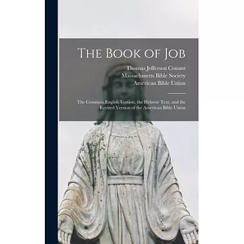 The Book of Job: the Common English Version, the Hebrew Text, and the Revised Version of the American Bible Union