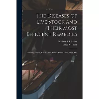 The Diseases of Live Stock and Their Most Efficient Remedies [microform]: Including Horses, Cattle, Cows, Sheep, Swine, Fowls, Dogs, Etc. ...