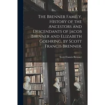 The Brenner Family, History of the Ancestors and Descendants of Jacob Brenner and Elizabeth Goehring, by Scott Francis Brenner.