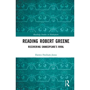 Reading Robert Greene: Recovering Shakespeare’’s Rival