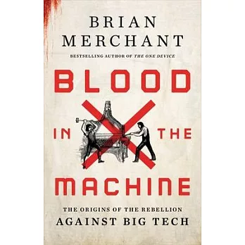 Blood in the machine : the origins of the rebellion against big tech /