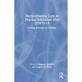 Reconstructing care in teacher education after COVID-19  : caring enough to change /