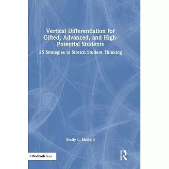 Vertical differentiation for gifted, advanced, and high-potential students : 25 strategies to stretch student thinking /