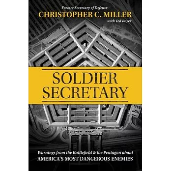 Soldier Secretary: Warnings from the Battlefield & the Pentagon about America’’s Most Dangerous Enemies