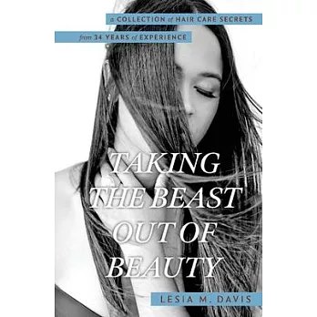 Taking the Beast Out of Beauty: A Collection of Hair Care Secrets from 34 Years of Experience