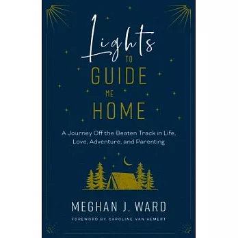 Lights to Guide Me Home: A Journey Off the Beaten Track in Life, Love, Adventure, and Parenting