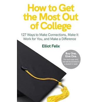 How to get the most out of college : 127 ways to make connections, make it work for you, and make a difference /