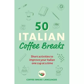 50 Italian Coffee Breaks: Short Activities to Improve Your Italian One Cup at a Time