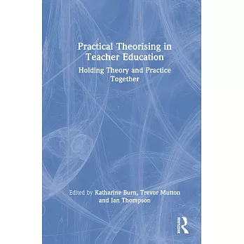 Practical theorising in teacher education :  holding theory and practice together /