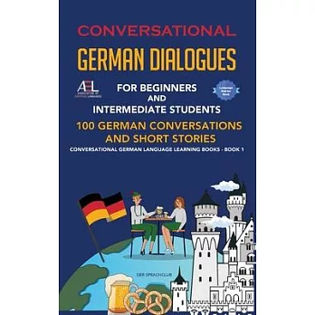 Conversational German Dialogues For Beginners and Intermediate Students: 100 German Conversations and Short Stories Conversational German Language Lea