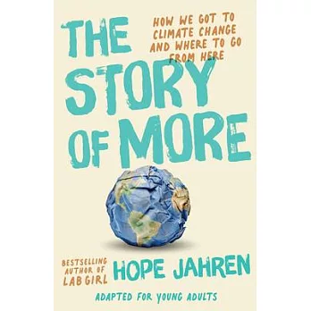 The story of more  : how we got to climate change and where to go from here : adapted for young adults