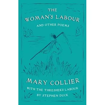 The Woman’’s Labour: With The Thresher’’s Labour by Stephen Duck and Other Poems by Mary Collier