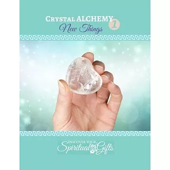 Crystal Alchemy: Bring in New Things: Bring in New Things with Crystals, Essential Oils & Herbs