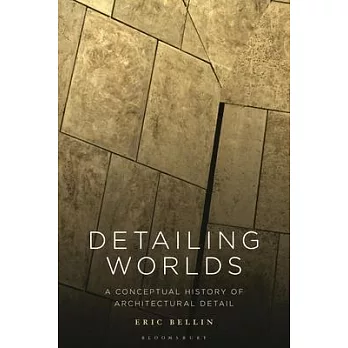 Detailing Worlds: A Conceptual History of Architectural Detail