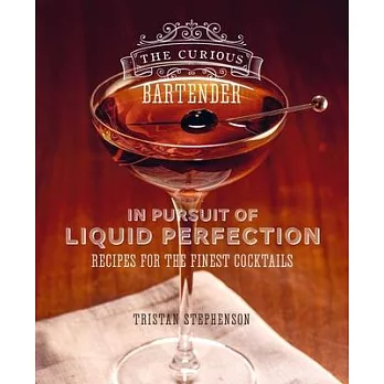 The Curious Bartender: In Pursuit of Liquid Perfection: Recipes for the Finest Cocktails