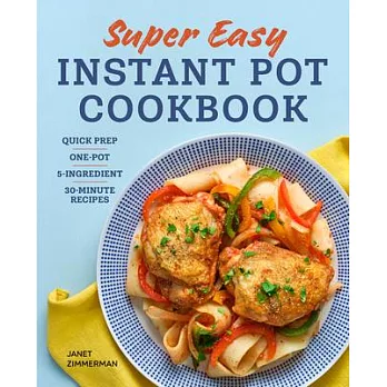 Super Easy Instant Pot Cookbook: Quick Prep, One-Pot, 5-Ingredient, 30-Minute Recipes