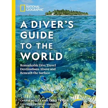 National Geographic a Diver’s Guide to the World: Remarkable Dive Travel Destinations Above and Beneath the Surface