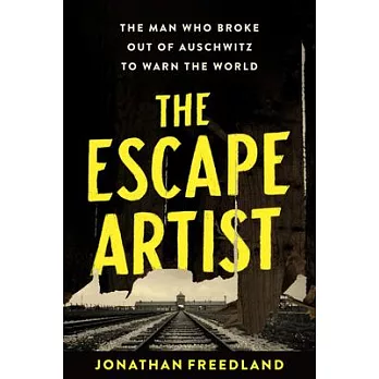 The Escape Artist: The Man Who Broke Out of Auschwitz to Warn the World