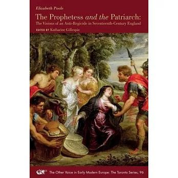 The Prophetess and the Patriarch: The Visions of an Anti-Regicide in Seventeenth-Century Englandvolume 96