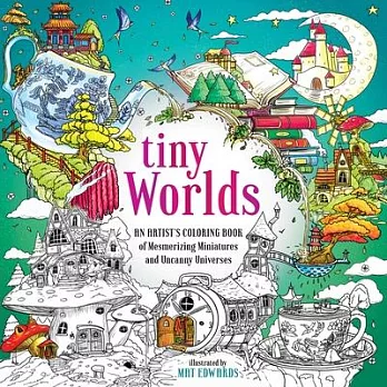 Tiny Worlds: An Artist’s Coloring Book of Mesmerizing Miniatures and Uncanny Universes