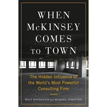 When McKinsey Comes to Town: The Hidden Influence of the World’s Most Powerful Consulting Firm