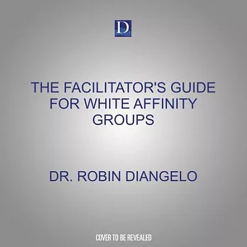 The Facilitator’s Guide for White Affinity Groups: Strategies for Leading White People in an Anti-Racist Practice