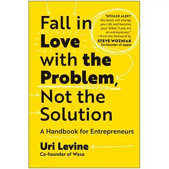 Fall in Love with the Problem, Not the Solution: A Handbook for Entrepreneurs