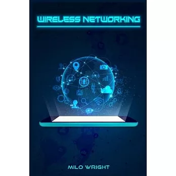 Wireless Networking: Understanding Wireless Technology, Network Security, Computer Architecture, and Communications Systems (2022 Guide for