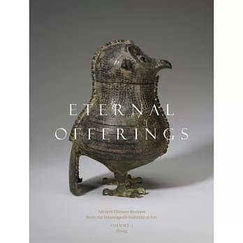 Eternal Offerings: Ancient Chinese Bronzes from the Minneapolis Institute of Art