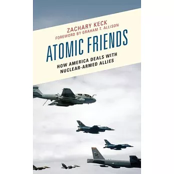 Atomic Friends: How America Deals with Nuclear-Armed Allies