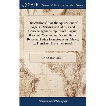 Dissertations Upon the Apparitions of Angels, Dæmons, and Ghosts, and Concerning the Vampires of Hungary, Bohemia, Moravia, and Silesia. By the Revere