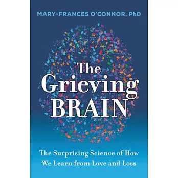 The Grieving Brain: The Surprising Science of How We Learn from Love and Loss