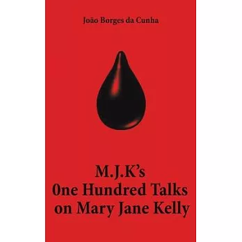 M.J.K’s One Hundred Talks on Mary Jane Kelly